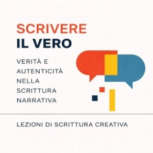 scrivere il vero-verità e autenticità nella scrittura narrativa-lezioni di scrittura creativa di Valter Carignano